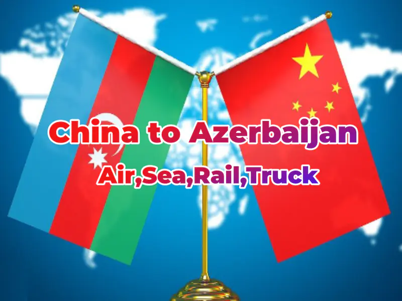 Shipping from China to Azerbaijan/Air,Sea,Rail,Truck