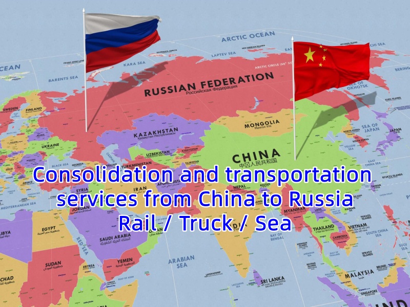 Consolidation and transportation services from China to Russia  Rail / Truck / Sea
