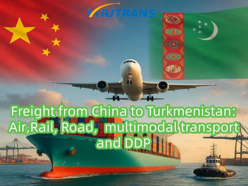 Freight from China to Turkmenistan: Air,Rail, Road, multimodal transport and DDP
